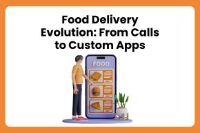 Food Delivery Evolution From Calls to Custom Apps